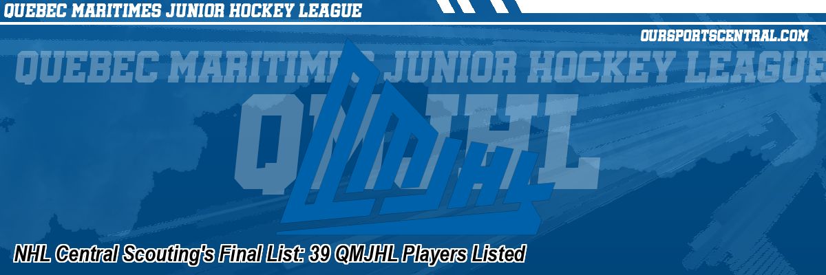 NHL Central Scouting's Final List: 39 QMJHL Players Listed