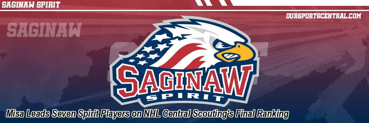 Misa Leads Seven Spirit Players on NHL Central Scouting's Final Ranking