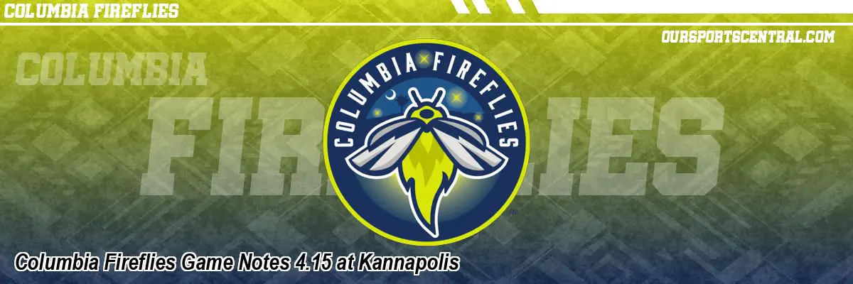 Columbia Fireflies Game Notes 4.15 at Kannapolis