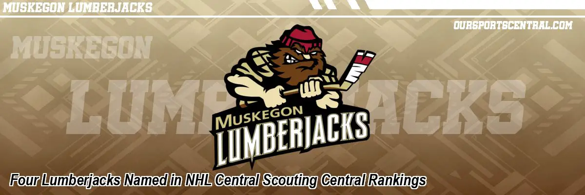 Four Lumberjacks Named in NHL Central Scouting Central Rankings