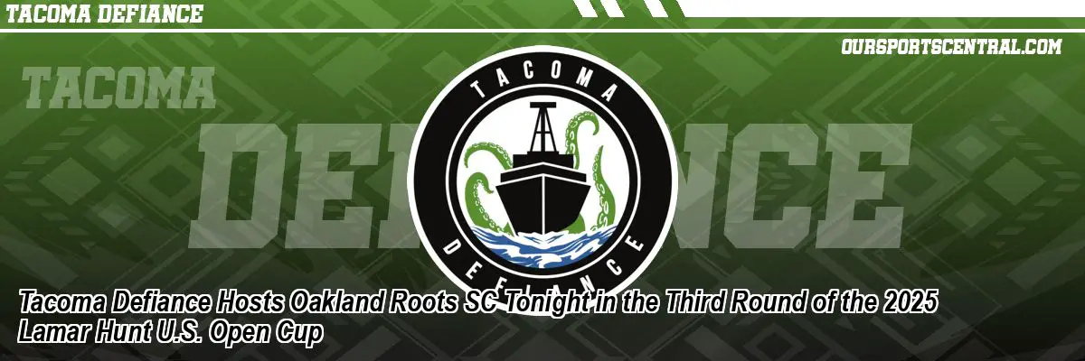 Tacoma Defiance Hosts Oakland Roots SC Tonight in the Third Round of the 2025 Lamar Hunt U.S. Open Cup
