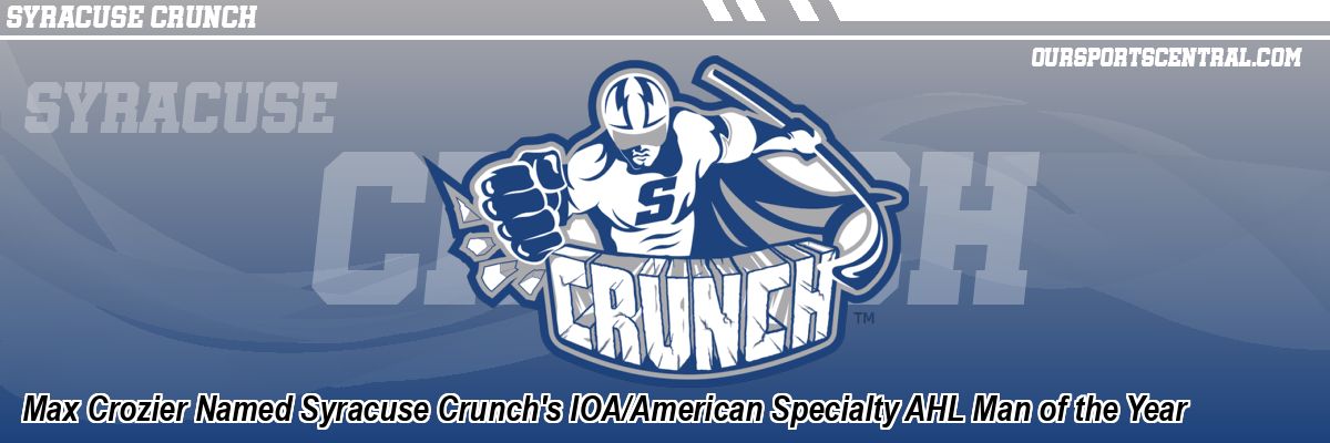 Max Crozier Named Syracuse Crunch's IOA/American Specialty AHL Man of the Year