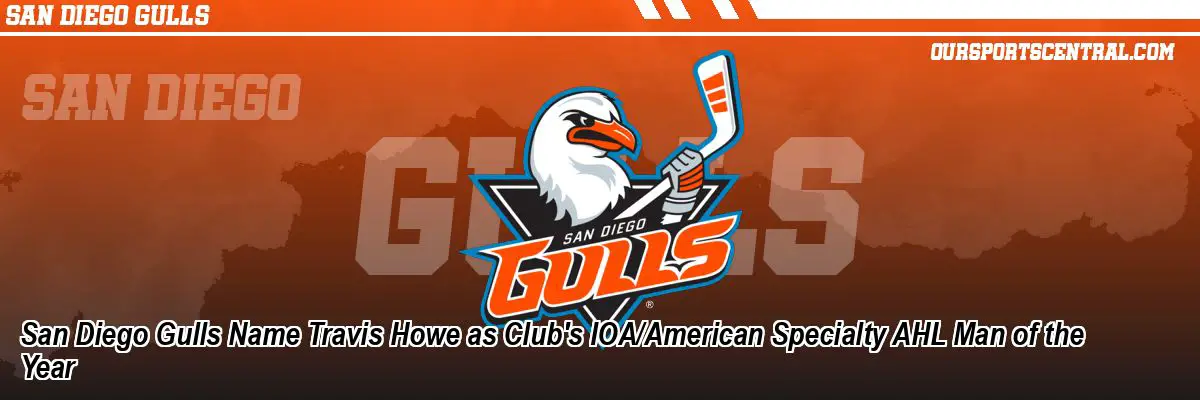 San Diego Gulls Name Travis Howe as Club's IOA/American Specialty AHL Man of the Year