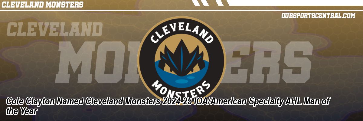 Cole Clayton Named Cleveland Monsters 2024-25 IOA/American Specialty AHL Man of the Year