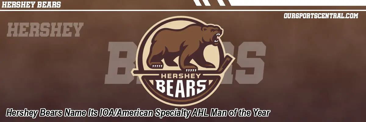 Hershey Bears Name Its IOA/American Specialty AHL Man of the Year
