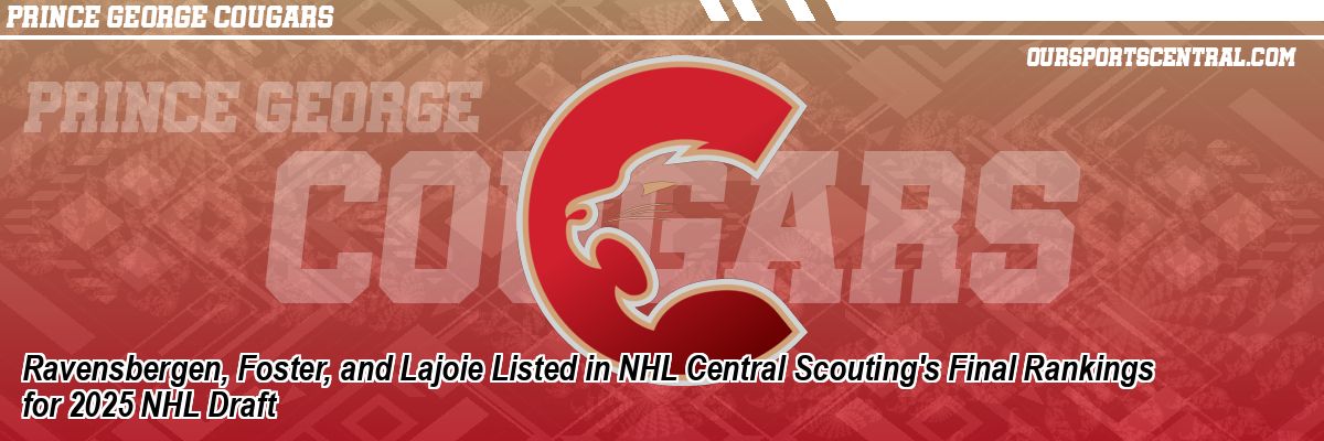 Ravensbergen, Foster, and Lajoie Listed in NHL Central Scouting's Final Rankings for 2025 NHL Draft