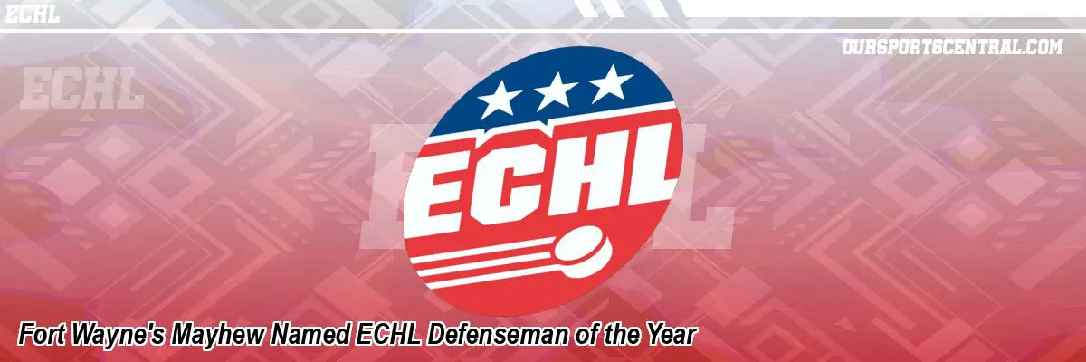 Fort Wayne's Mayhew Named ECHL Defenseman of the Year