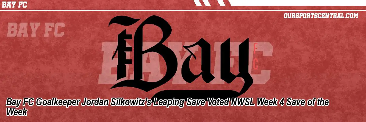 Bay FC Goalkeeper Jordan Silkowitz's Leaping Save Voted NWSL Week 4 Save of the Week