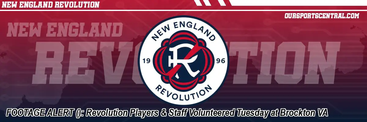 FOOTAGE ALERT (): Revolution Players & Staff Volunteered Tuesday at Brockton VA