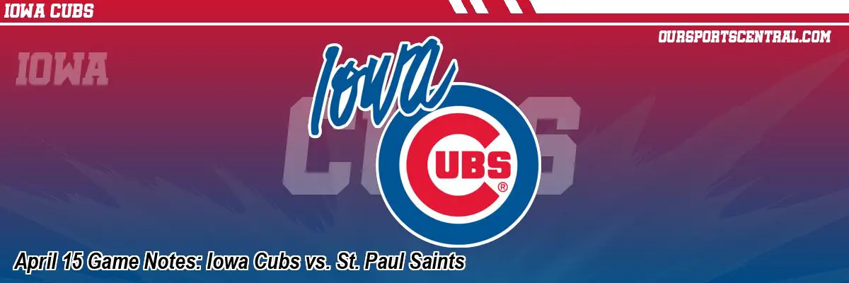 April 15 Game Notes: Iowa Cubs vs. St. Paul Saints