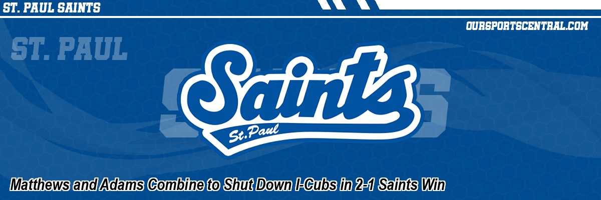 Matthews and Adams Combine to Shut Down I-Cubs in 2-1 Saints Win