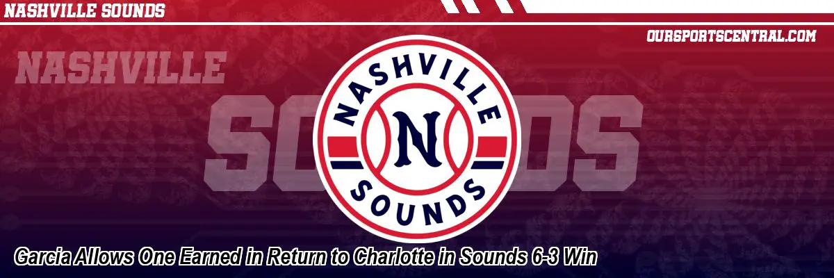 Garcia Allows One Earned in Return to Charlotte in Sounds 6-3 Win
