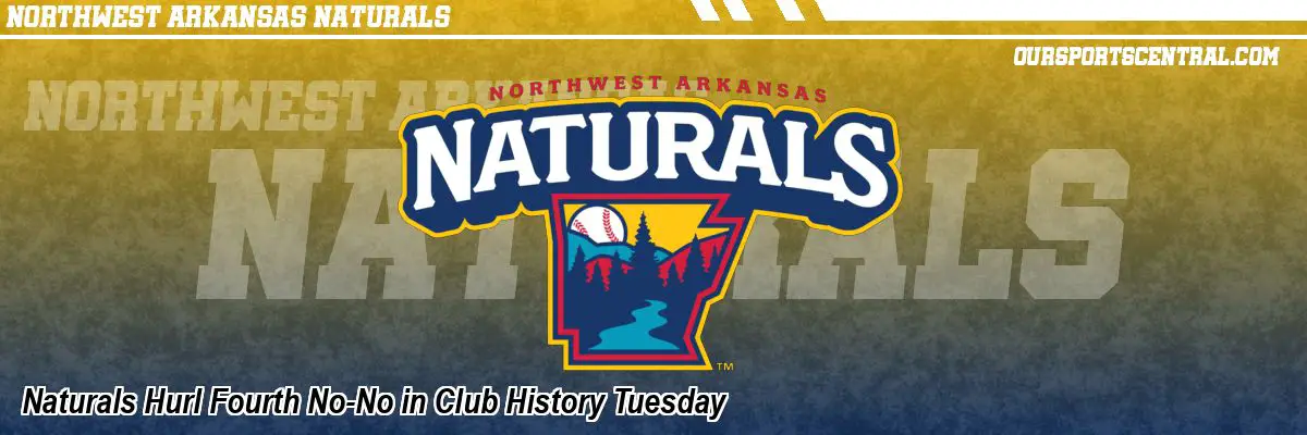 Naturals Hurl Fourth No-No in Club History Tuesday