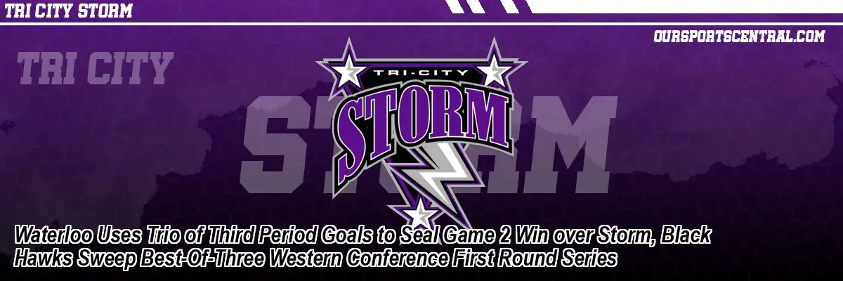 Waterloo Uses Trio of Third Period Goals to Seal Game 2 Win over Storm, Black Hawks Sweep Best-Of-Three Western Conference First Round Series