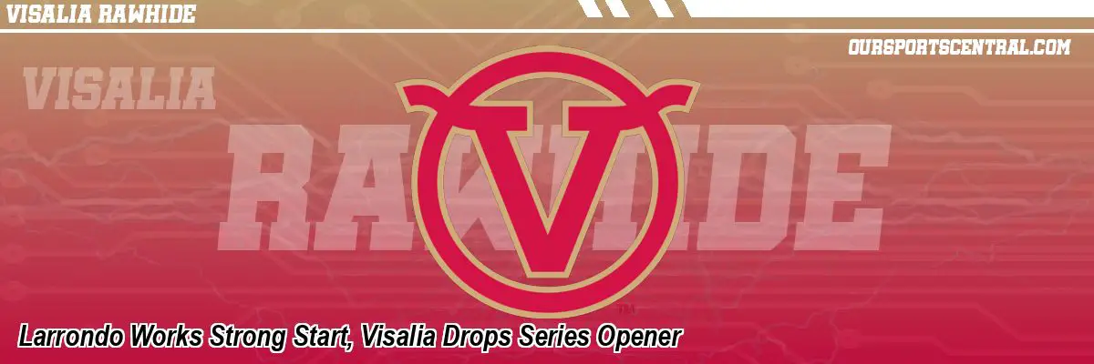 Larrondo Works Strong Start, Visalia Drops Series Opener