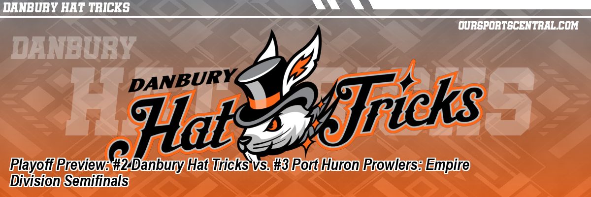 Playoff Preview: #2 Danbury Hat Tricks vs. #3 Port Huron Prowlers: Empire Division Semifinals