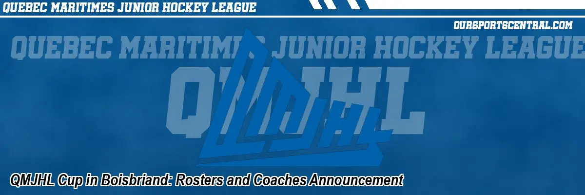 QMJHL Cup in Boisbriand: Rosters and Coaches Announcement