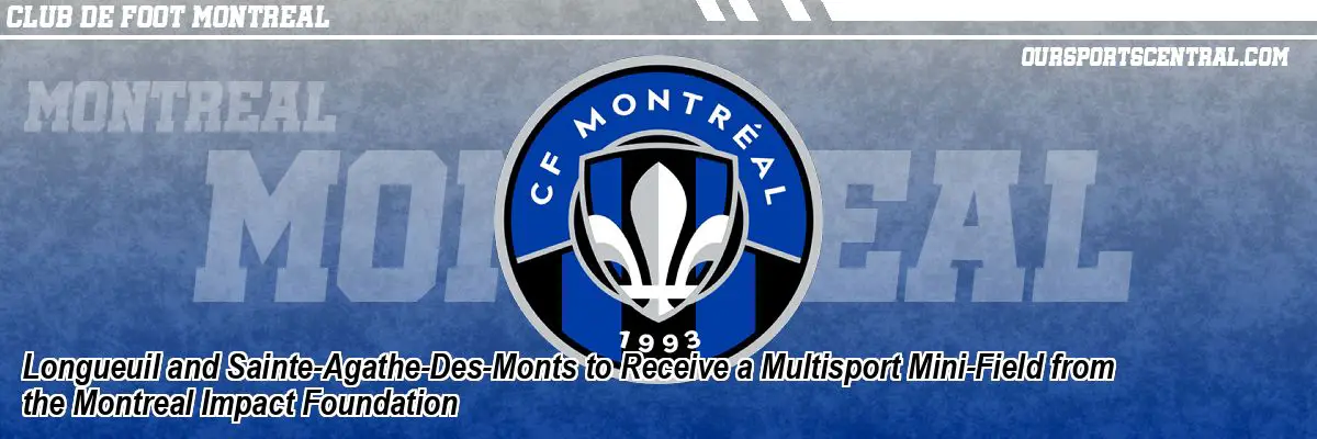 Longueuil and Sainte-Agathe-Des-Monts to Receive a Multisport Mini-Field from the Montreal Impact Foundation