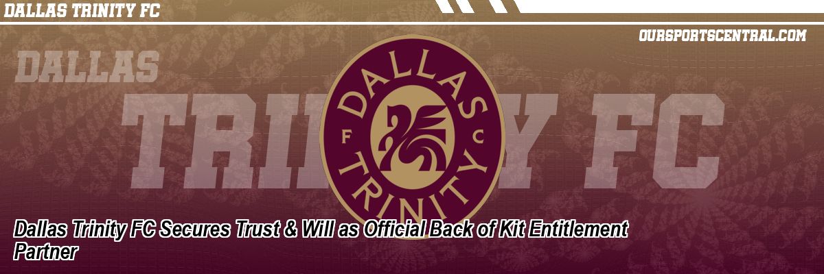 Dallas Trinity FC Secures Trust & Will as Official Back of Kit Entitlement Partner