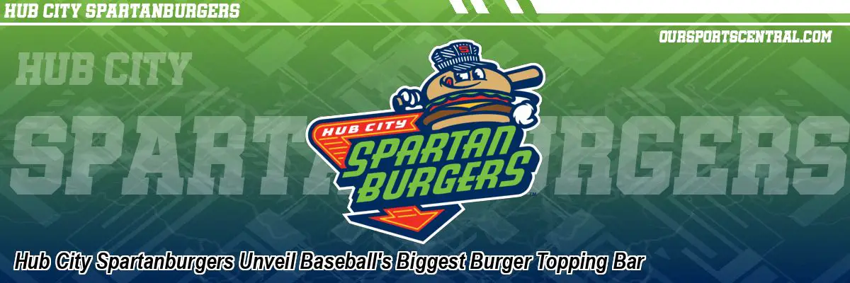 Hub City Spartanburgers Unveil Baseball's Biggest Burger Topping Bar