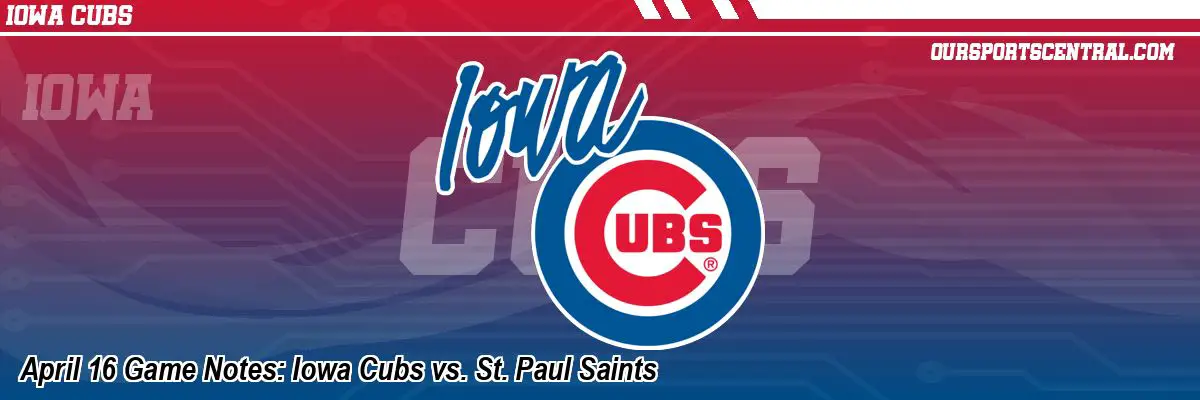 April 16 Game Notes: Iowa Cubs vs. St. Paul Saints