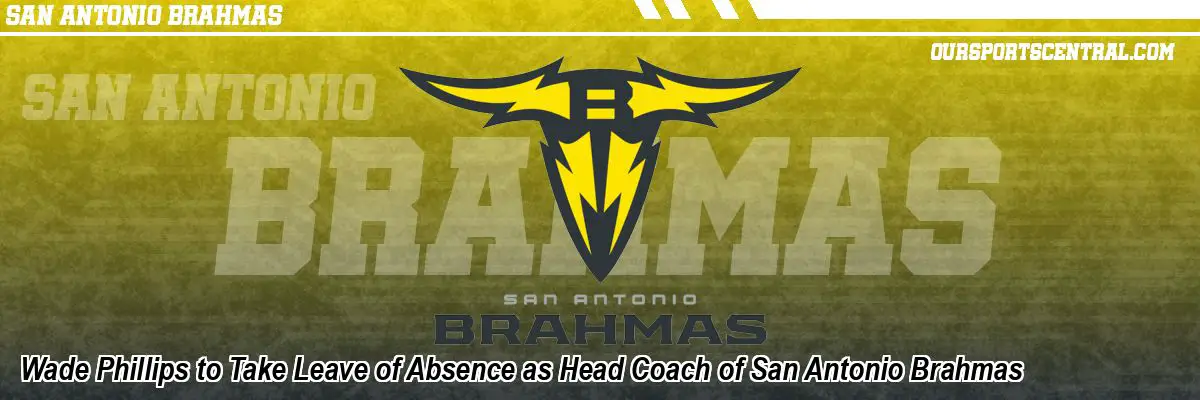 Wade Phillips to Take Leave of Absence as Head Coach of San Antonio Brahmas