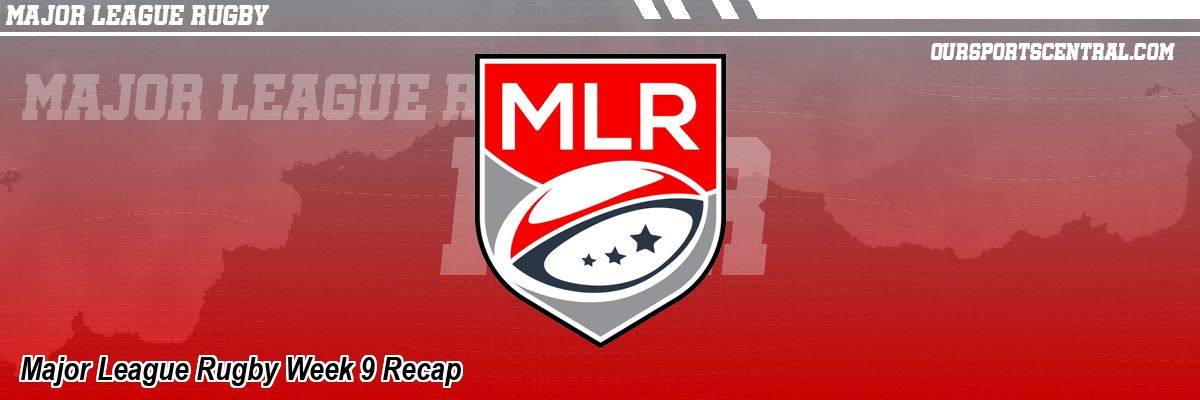 Major League Rugby Week 9 Recap