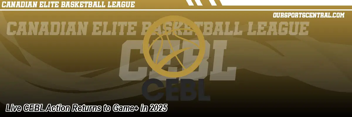 Live CEBL Action Returns to Game+ in 2025