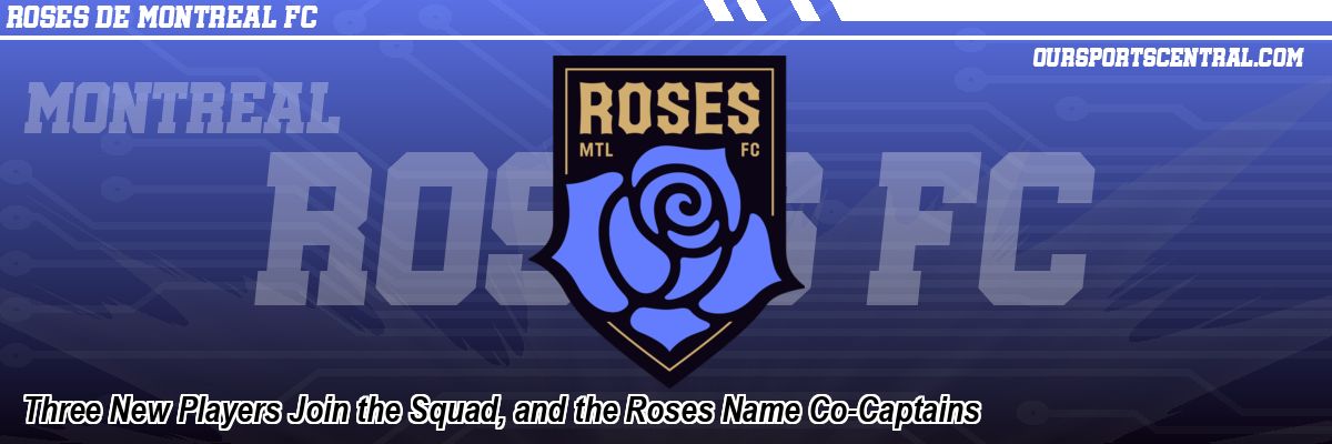 Three New Players Join the Squad, and the Roses Name Co-Captains