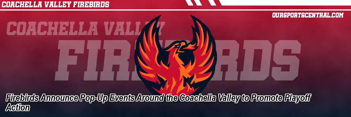 Firebirds Announce Pop-Up Events Around the Coachella Valley to Promote Playoff Action