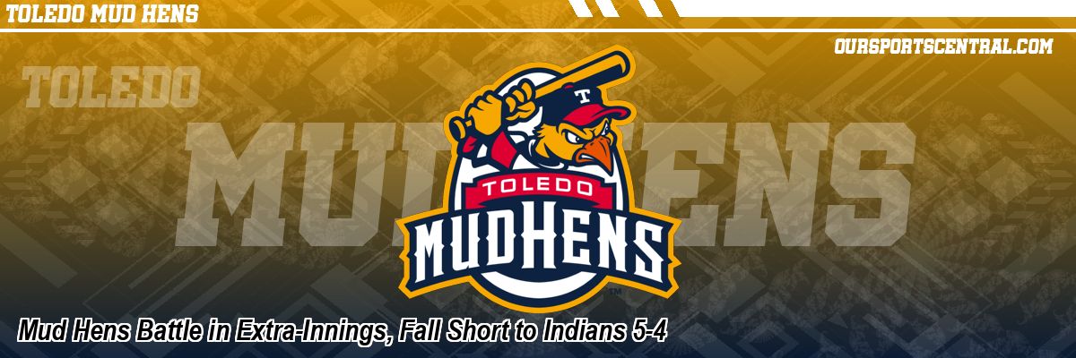 Mud Hens Battle in Extra-Innings, Fall Short to Indians 5-4