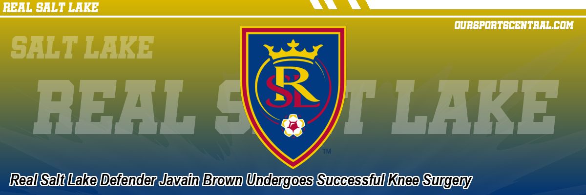 Real Salt Lake Defender Javain Brown Undergoes Successful Knee Surgery