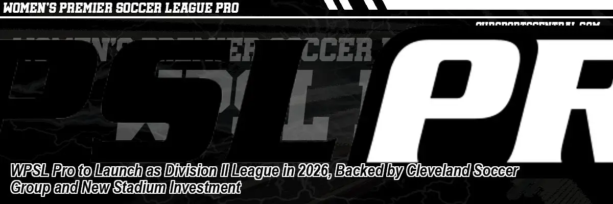 WPSL Pro to Launch as Division II League in 2026, Backed by Cleveland Soccer Group and New Stadium Investment