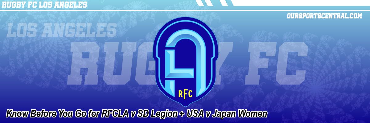 Know Before You Go for RFCLA v SD Legion + USA v Japan Women