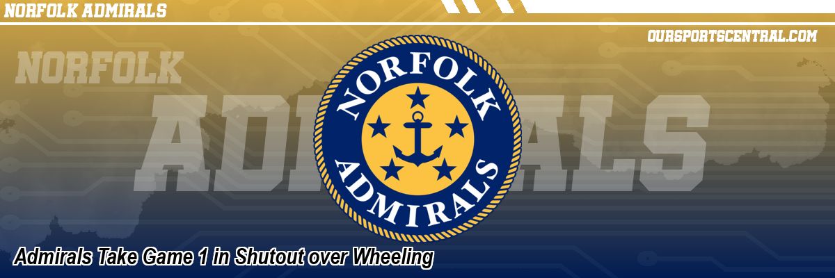 Admirals Take Game 1 in Shutout over Wheeling