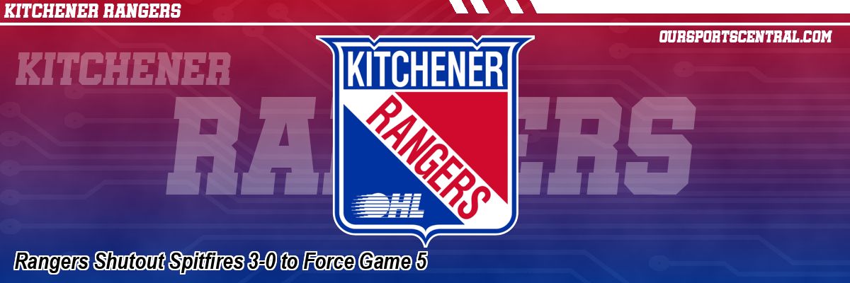 Rangers Shutout Spitfires 3-0 to Force Game 5