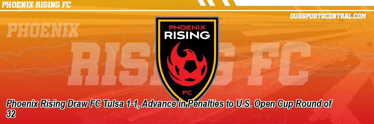 Phoenix Rising Draw FC Tulsa 1-1, Advance in Penalties to U.S. Open Cup Round of 32
