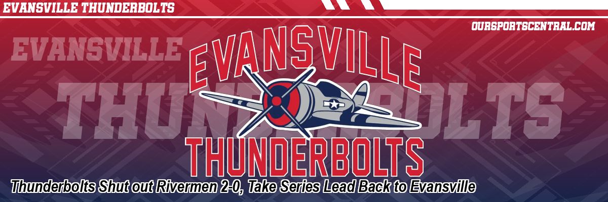 Thunderbolts Shut out Rivermen 2-0, Take Series Lead Back to Evansville