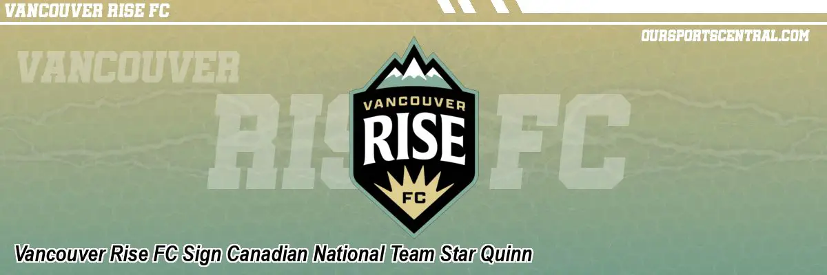 Vancouver Rise FC Sign Canadian National Team Star Quinn