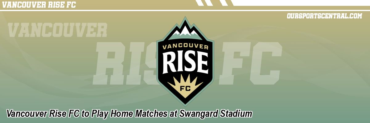 Vancouver Rise FC to Play Home Matches at Swangard Stadium