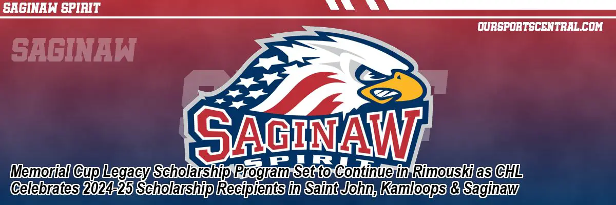 Memorial Cup Legacy Scholarship Program Set to Continue in Rimouski as CHL Celebrates 2024-25 Scholarship Recipients in Saint John, Kamloops & Saginaw