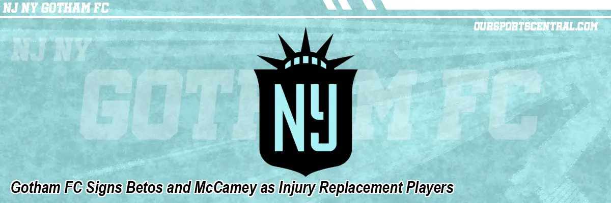 Gotham FC Signs Betos and McCamey as Injury Replacement Players