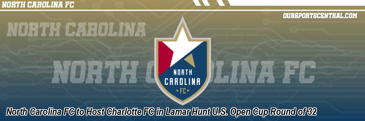 North Carolina FC to Host Charlotte FC in Lamar Hunt U.S. Open Cup Round of 32