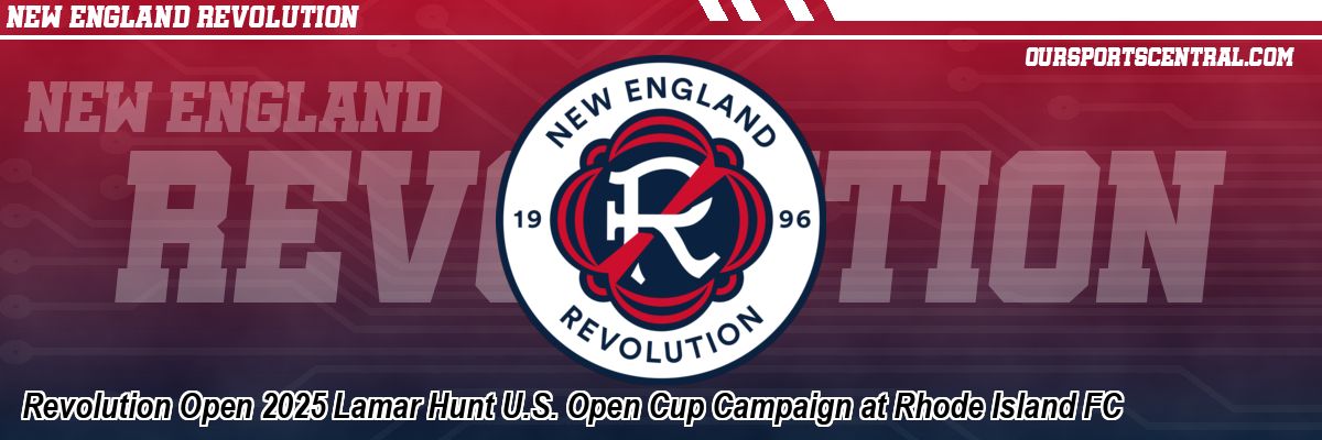 Revolution Open 2025 Lamar Hunt U.S. Open Cup Campaign at Rhode Island FC