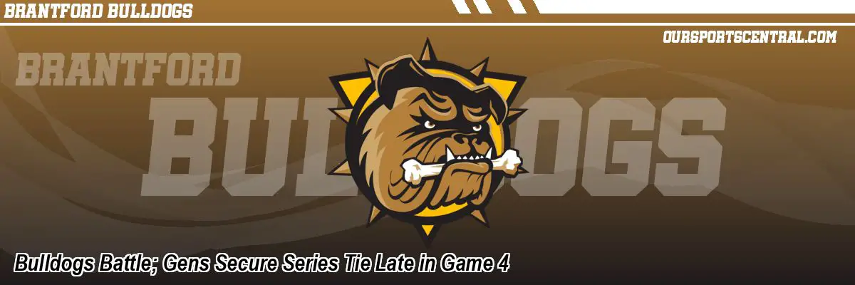 Bulldogs Battle; Gens Secure Series Tie Late in Game 4