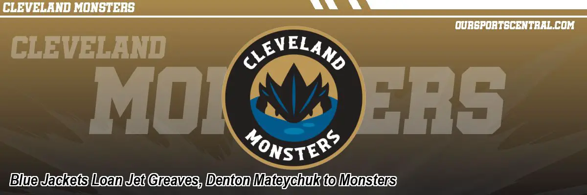 Blue Jackets Loan Jet Greaves, Denton Mateychuk to Monsters