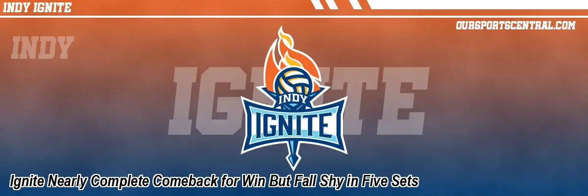 Ignite Nearly Complete Comeback for Win But Fall Shy in Five Sets