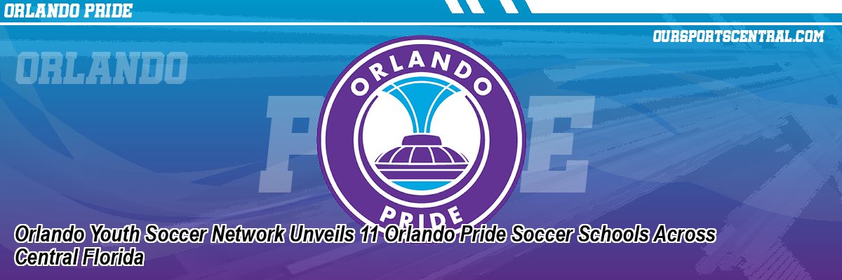 Orlando Youth Soccer Network Unveils 11 Orlando Pride Soccer Schools Across Central Florida