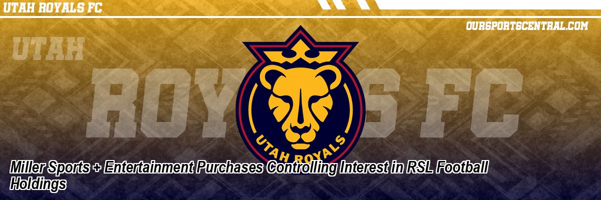Miller Sports + Entertainment Purchases Controlling Interest in RSL Football Holdings