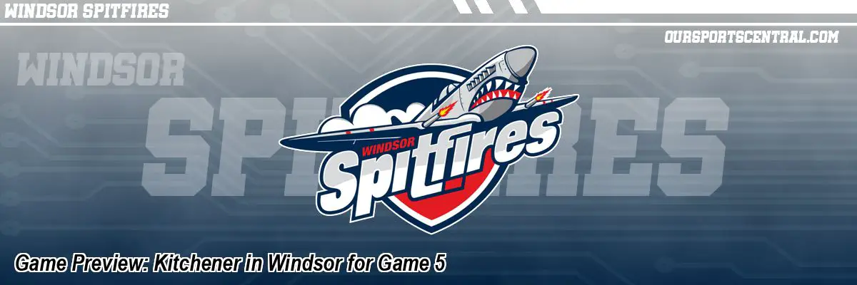 Game Preview: Kitchener in Windsor for Game 5